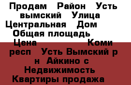 Продам › Район ­ Усть вымский › Улица ­ Центральная › Дом ­ 81 › Общая площадь ­ 64 › Цена ­ 3 300 000 - Коми респ., Усть-Вымский р-н, Айкино с. Недвижимость » Квартиры продажа   